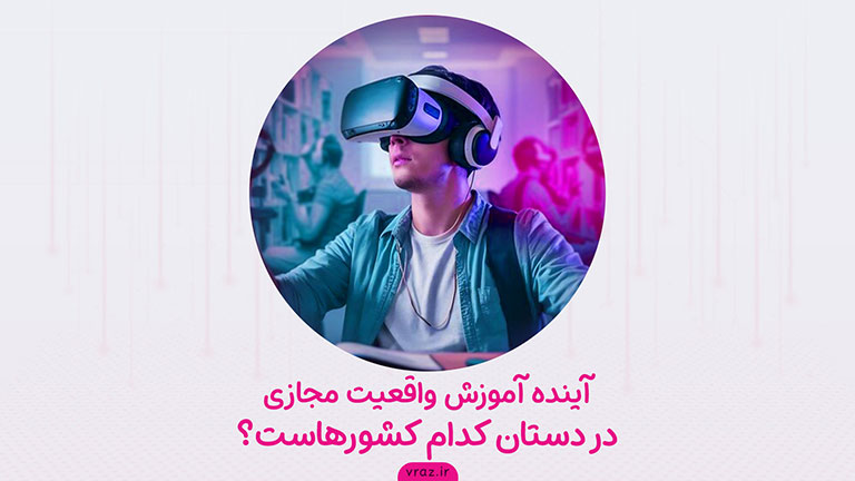 آینده آموزش واقعیت مجازی در دستان کدام کشورهاست؟